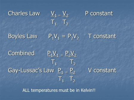 Charles Law V 1 = V 2 P constant T 1 T 2 T 1 T 2 Boyles Law P 1 V 1 = P 2 V 2 T constant Combined P 1 V 1 = P 2 V 2 T 1 T 2 T 1 T 2 Gay-Lussacs Law P 1.