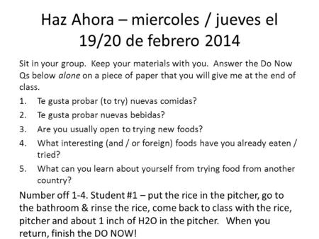 Haz Ahora – miercoles / jueves el 19/20 de febrero 2014 Sit in your group. Keep your materials with you. Answer the Do Now Qs below alone on a piece of.