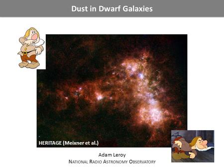 Dust in Dwarf Galaxies Adam Leroy N ATIONAL R ADIO A STRONOMY O BSERVATORY HERITAGE (Meixner et al.)