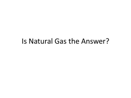 Is Natural Gas the Answer?. What is natural gas?