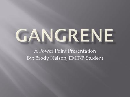 A Power Point Presentation By: Brody Nelson, EMT-P Student