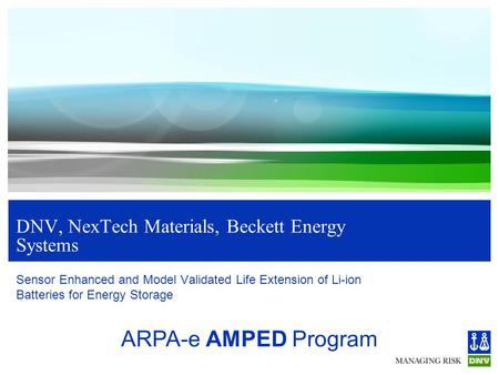 DNV, NexTech Materials, Beckett Energy Systems Sensor Enhanced and Model Validated Life Extension of Li-ion Batteries for Energy Storage ARPA-e AMPED Program.