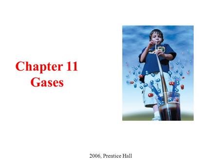 Chapter 11 Gases 2006, Prentice Hall.