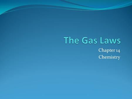 The Gas Laws Chapter 14 Chemistry.