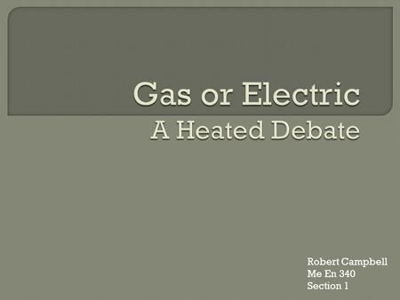 Robert Campbell Me En 340 Section 1. As a poor college student, money is scarce. What is the price difference in heating my apartment with gas or electricity?