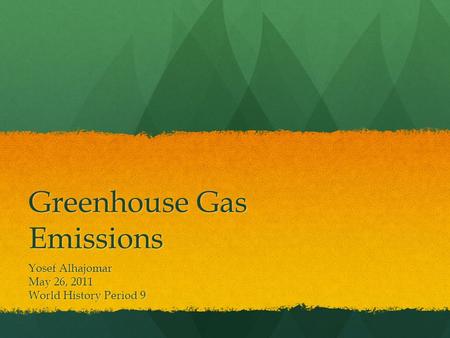 Greenhouse Gas Emissions Yosef Alhajomar May 26, 2011 World History Period 9.