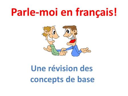 Parle-moi en français! Une révision des concepts de base.