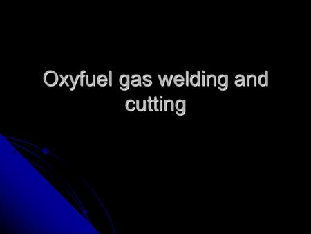 Oxyfuel gas welding and cutting