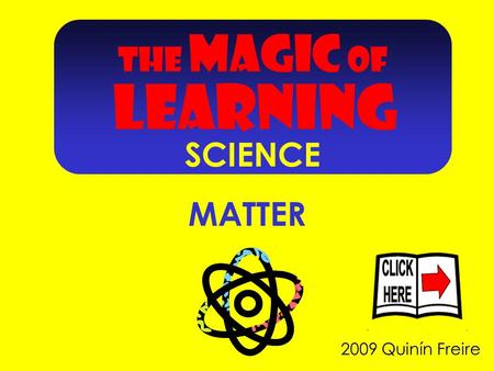 2009 Quinín Freire MATTER THE MAGIC OF LEARNING SCIENCE.