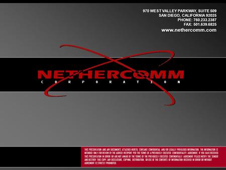 970 WEST VALLEY PARKWAY, SUITE 509 SAN DIEGO, CALIFORNIA 92025 PHONE: 760.233.2387 FAX: 501.639.6825 www.nethercomm.com THIS PRESENTATION AND ANY DOCUMENTS.