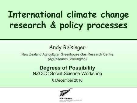 New Zealand Climate Change Research Institute International climate change research & policy processes Andy Reisinger New Zealand Agricultural Greenhouse.