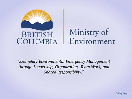 “Exemplary Environmental Emergency Management through Leadership, Organization, Team Work, and Shared Responsibility.” Good morning - acknowledge Sara.