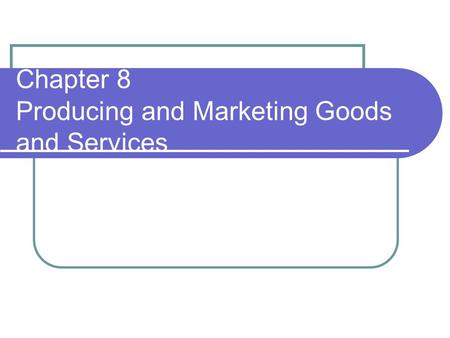 Chapter 8 Producing and Marketing Goods and Services