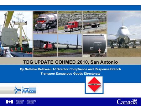 TDG UPDATE COHMED 2010, San Antonio By Nathalie Belliveau A/ Director Compliance and Response Branch Transport Dangerous Goods Directorate.