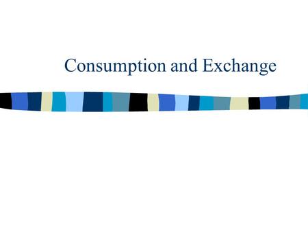 Consumption and Exchange