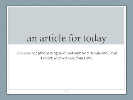 An article for today Homework 2 (due May 5); Received only from Jamila and Layal Project: received only from Layal 6-1.