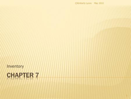 Inventory May 2010©Kimberly Lyons 1. Goods purchased or produced for resale Merchandiser (retailer) purchases for resale Manufacturer produces for resale.