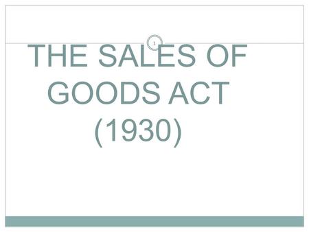 THE SALES OF GOODS ACT (1930) 1 INTRODUCTION 2 Before The Sales of Goods Act,transactions relating to sales and purchase of goods were regulated by The.