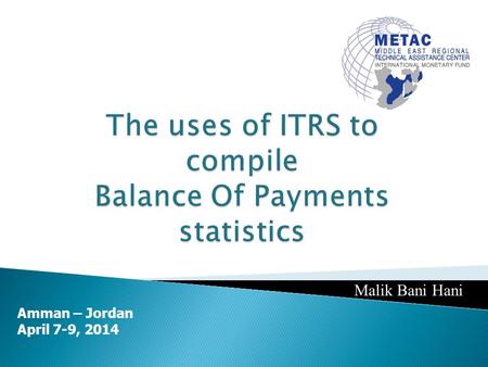 Amman – Jordan April 7-9, 2014 Malik Bani Hani. Outlines Compilation of Goods Compilation of Services Compilation of Income Compilation of Current transfer.