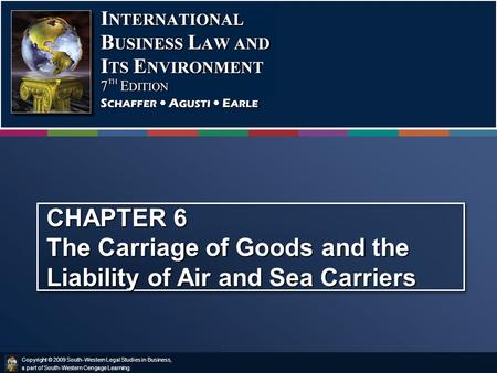 Copyright © 2009 South-Western Legal Studies in Business, a part of South-Western Cengage Learning. CHAPTER 6 The Carriage of Goods and the Liability of.