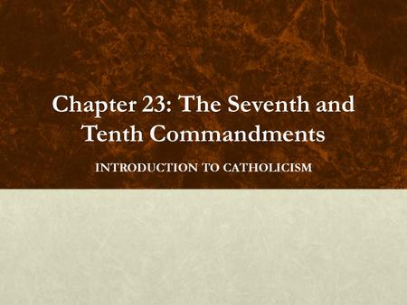 Chapter 23: The Seventh and Tenth Commandments INTRODUCTION TO CATHOLICISM.