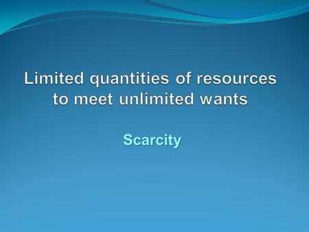 Scarcity. Shortage Capital Physical capital Human capital.