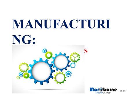 MANUFACTURI NG: A MUST FOR NIGERIAS PROSPERITY Oct. 2012.