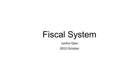 Fiscal System Junhui Qian 2013 October. Content Basics The Fiscal System Before the Reform Fiscal Responsibility System (1980-1993) Fiscal Reform of 1994.