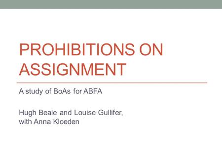 PROHIBITIONS ON ASSIGNMENT A study of BoAs for ABFA Hugh Beale and Louise Gullifer, with Anna Kloeden.