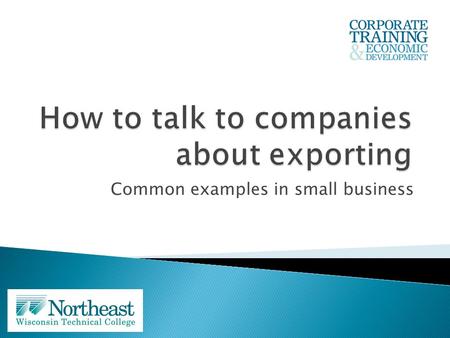 Common examples in small business. Dean Stewart Dean of Corporate Training and Economic Development – NWTC Common challenges faced by small Wisconsin.