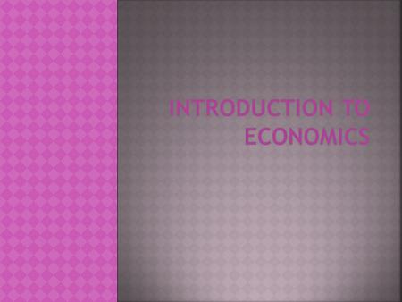 Economics All people and societies have unlimited wants. They desire goods and services: Goods: tangible items (food, clothing, electronics) Services: