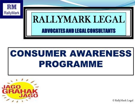 CONSUMER AWARENESS PROGRAMME Presents © RallyMark Legal.