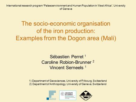 Sébastien Perret 1 Caroline Robion-Brunner 2 Vincent Serneels 1 1) Department of Geosciences, University of Fribourg, Switzerland 2) Department of Anthropology,