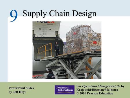 9 – 1 Copyright © 2010 Pearson Education, Inc. Publishing as Prentice Hall. Supply Chain Design 9 For Operations Management, 9e by Krajewski/Ritzman/Malhotra.