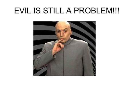 EVIL IS STILL A PROBLEM!!!.