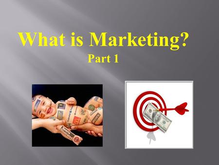 What is Marketing? Part 1. What is the first thing that comes to your mind when you hear the word.......? MARKETING.