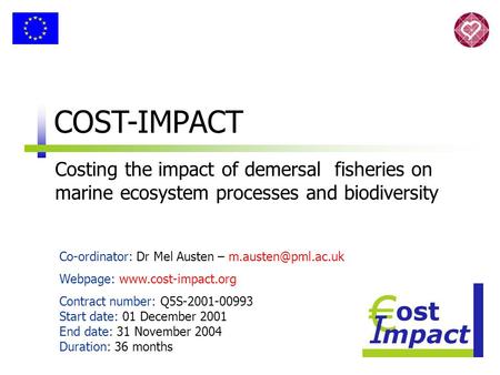 COST-IMPACT Costing the impact of demersal fisheries on marine ecosystem processes and biodiversity Co-ordinator: Dr Mel Austen – Webpage: