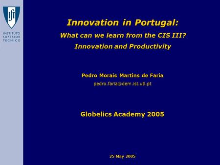 Innovation in Portugal: What can we learn from the CIS III? Innovation and Productivity Pedro Morais Martins de Faria Globelics.