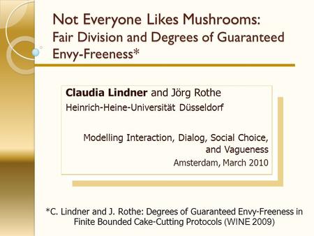 Claudia Lindner and Jörg Rothe Heinrich-Heine-Universität Düsseldorf Modelling Interaction, Dialog, Social Choice, and Vagueness Amsterdam, March 2010.