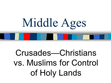 Crusades—Christians vs. Muslims for Control of Holy Lands