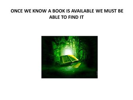 ONCE WE KNOW A BOOK IS AVAILABLE WE MUST BE ABLE TO FIND IT.