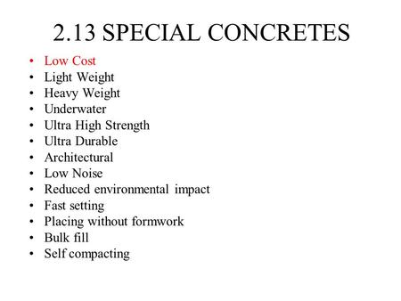 2.13 SPECIAL CONCRETES Low Cost Light Weight Heavy Weight Underwater Ultra High Strength Ultra Durable Architectural Low Noise Reduced environmental impact.