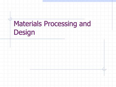 Materials Processing and Design. Process Attributes Material ClassCharacterized by melting point and hardness SizeMinimum and Maximum overall size, measured.