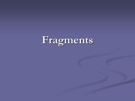 Fragments.