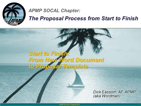 APMP SOCAL Chapter 2011 APMP SOCAL Chapter: The Proposal Process from Start to Finish APMP SOCAL Chapter 2011 Start to Finish: From New Word Document to.