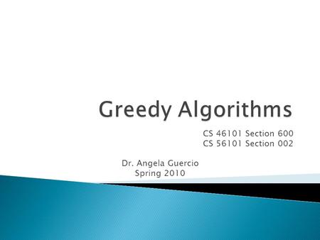 CS 46101 Section 600 CS 56101 Section 002 Dr. Angela Guercio Spring 2010.