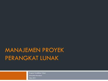 MANAJEMEN PROYEK PERANGKAT LUNAK Program Pendidikan Vokasi Universitas Brawijaya Tahun 2011.