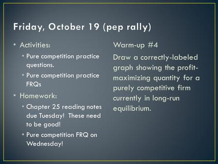 Activities: Pure competition practice questions. Pure competition practice FRQs Homework: Chapter 25 reading notes due Tuesday! These need to be good!