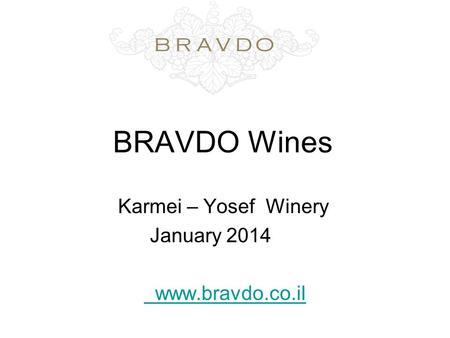 BRAVDO Wines Karmei – Yosef Winery January 2014 www.bravdo.co.il.