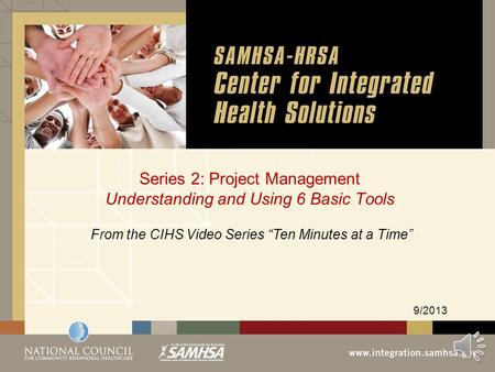 Series 2: Project Management Understanding and Using 6 Basic Tools 9/2013 From the CIHS Video Series Ten Minutes at a Time.